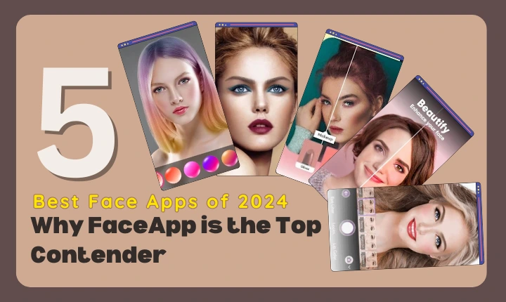 5 Best Face Apps of 2024, and Why FaceApp is the Top Contender